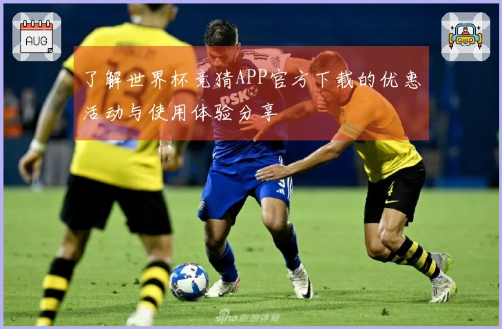 了解世界杯竞猜APP官方下载的优惠活动与使用体验分享