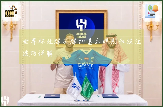 世界杯让球买球的基本规则和投注技巧详解