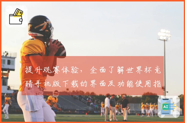 提升观赛体验，全面了解世界杯竞猜手机版下载的界面及功能使用指南